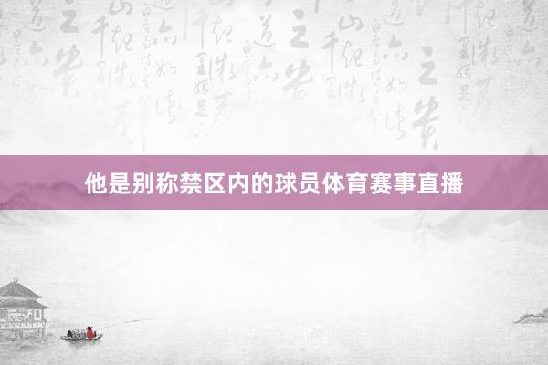 他是别称禁区内的球员体育赛事直播