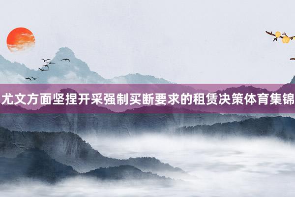 尤文方面坚捏开采强制买断要求的租赁决策体育集锦