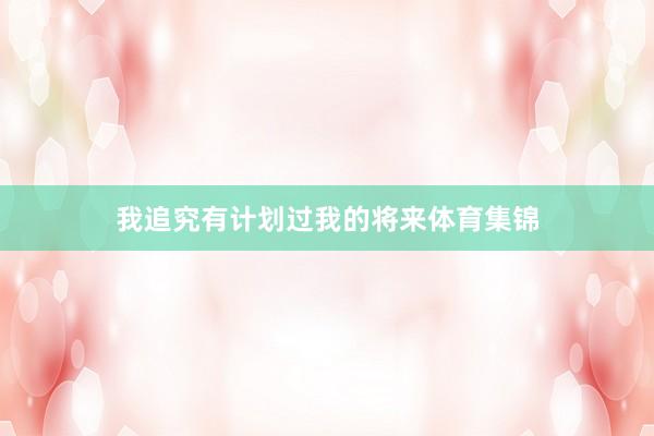 我追究有计划过我的将来体育集锦
