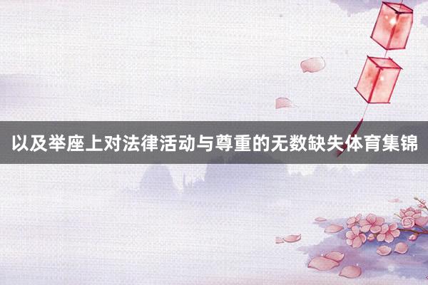 以及举座上对法律活动与尊重的无数缺失体育集锦