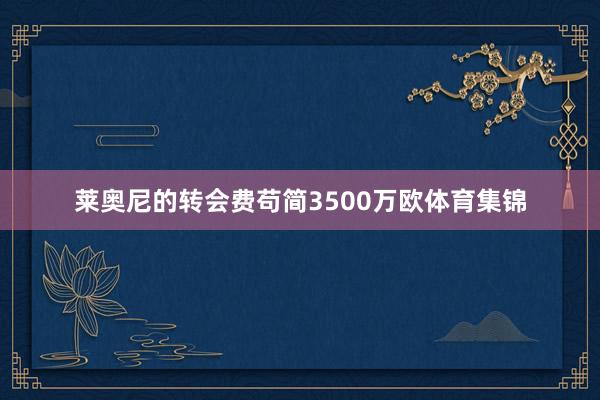 莱奥尼的转会费苟简3500万欧体育集锦