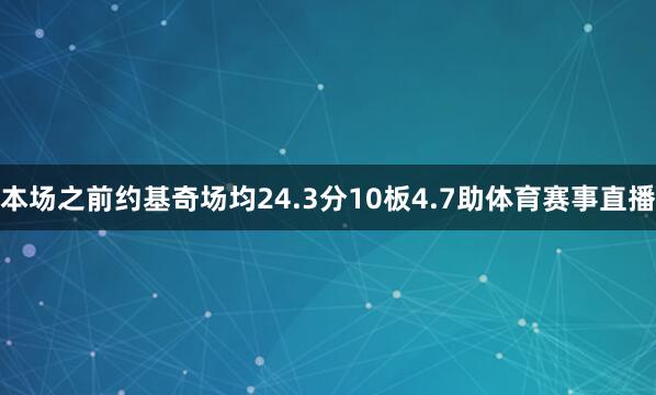 本场之前约基奇场均24.3分10板4.7助体育赛事直播