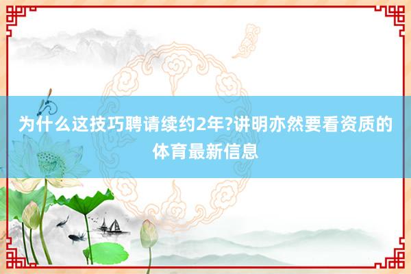 为什么这技巧聘请续约2年?讲明亦然要看资质的体育最新信息