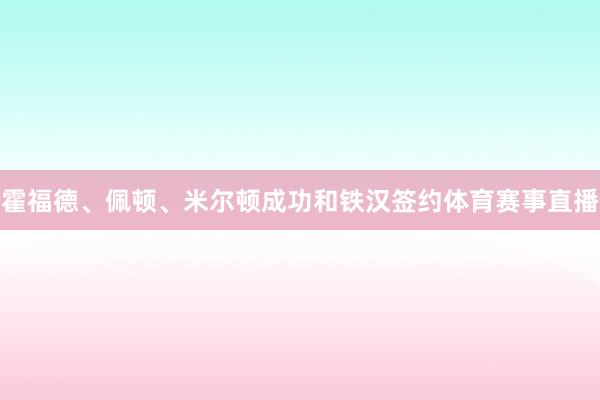 霍福德、佩顿、米尔顿成功和铁汉签约体育赛事直播