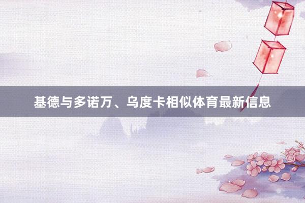 基德与多诺万、乌度卡相似体育最新信息