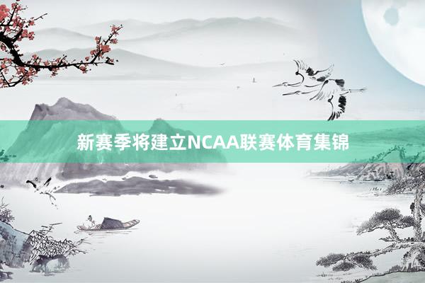 新赛季将建立NCAA联赛体育集锦
