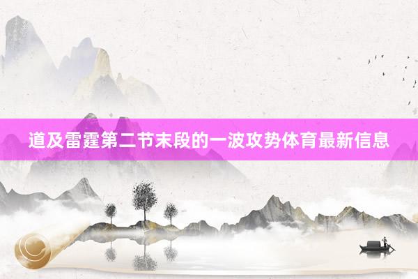 道及雷霆第二节末段的一波攻势体育最新信息