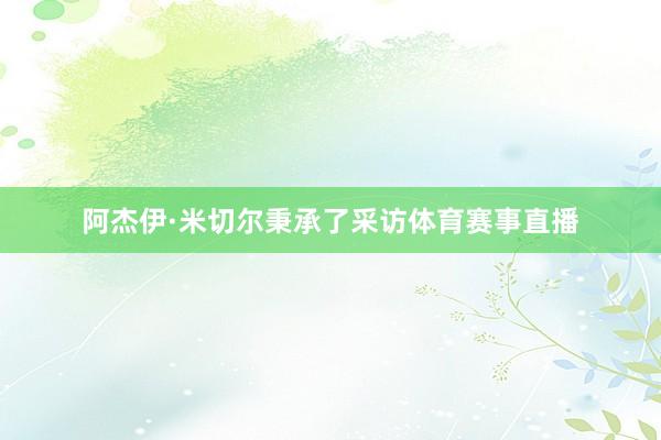 阿杰伊·米切尔秉承了采访体育赛事直播